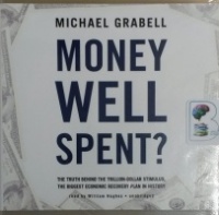 Money Well Spent? - The Truth Behind the Trillon-Dollar Stimulus, the Biggest Economic Recovery Plan in History written by Michael Grabell performed by William Hughes on CD (Unabridged)